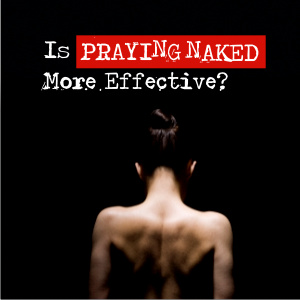 Is-Praying-Naked-More-Effective_TBNL.png